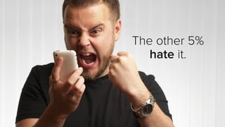 The other 5% hateit.  