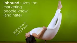 Inboundtakes the marketing 
people know 
(and hate)  