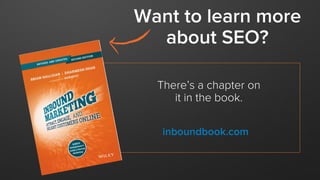 There’s a chapter on it in the book. 
Want to learn more about SEO? 
inboundbook.com  