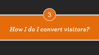 How I do I convert visitors? 
3  
