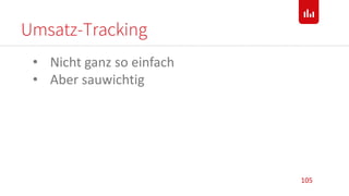 Umsatz-Tracking
105
• Nicht ganz so einfach
• Aber sauwichtig
 