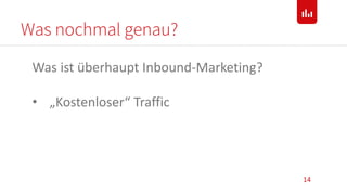 Was nochmal genau?
14
Was ist überhaupt Inbound-Marketing?
• „Kostenloser“ Traffic
 