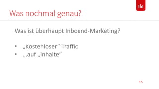 Was nochmal genau?
15
Was ist überhaupt Inbound-Marketing?
• „Kostenloser“ Traffic
• …auf „Inhalte“
 