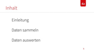Inhalt
5
Einleitung
Daten sammeln
Daten auswerten
 