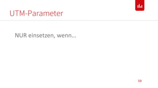 UTM-Parameter
59
NUR einsetzen, wenn…
 