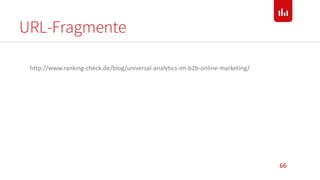 URL-Fragmente
66
http://www.ranking-check.de/blog/universal-analytics-im-b2b-online-marketing/
 