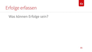 Erfolge erfassen
85
Was können Erfolge sein?
 