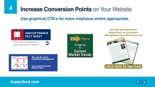 Impactbnd.com!
Increase Conversion Points on Your Website4!
Use graphical CTA’s for more emphasis where appropriate. !
 