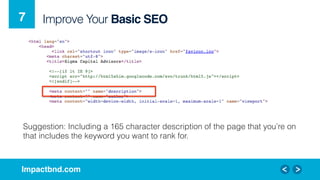 Impactbnd.com!
Improve Your Basic SEO!7!
Suggestion: Including a 165 character description of the page that you’re on
that...