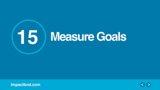 Impactbnd.com!
15! Measure Goals!
 