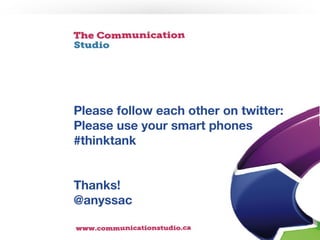 Please follow each other on twitter:
Please use your smart phones
#thinktank


Thanks!
@anyssac
 