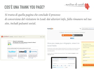 COS’È UNA THANK YOU PAGE?
Si tratta di quella pagina che conclude il processo
di conversione del visitatore in Lead: dai ulteriori info, fallo rimanere nel tuo
sito, includi pulsanti social.
 
