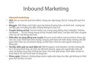 Inbound Marketing
    Inbound marketing
•   SEO (tối ưu hóa kết quả tìm kiếm): nâng cao xếp hạng, thứ tự trong kết quả tìm...