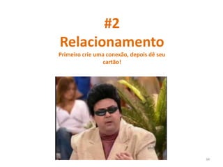 #2
Relacionamento
Primeiro crie uma conexão, depois dê seu
cartão!
34
 