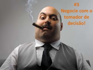 #3
Negocie com o
tomador de
decisão!
35
 