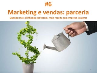 #6
Marketing e vendas: parceria
Quando mais alinhados estiverem, mais receita sua empresa irá gerar
38
 