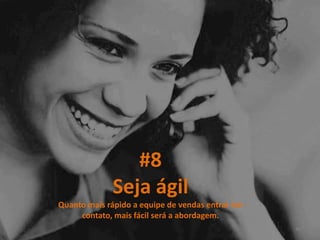 #8
Seja ágil
Quanto mais rápido a equipe de vendas entrar em
contato, mais fácil será a abordagem.
40
 