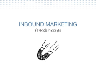INBOUND MARKETING
    A leads magnet




                 Conference at the UBA’s Digital Commission.
 