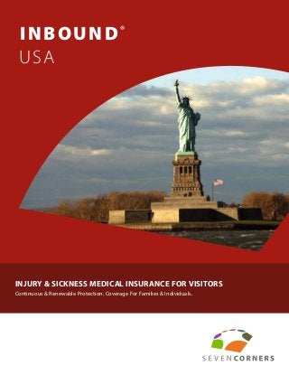 INBOUND®
USA
INJURY & SICKNESS MEDICAL INSURANCE FOR VISITORS
Continuous & Renewable Protection. Coverage For Families & Individuals.
 