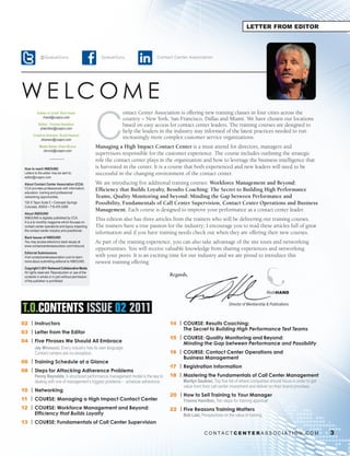 LETTER FROM EDITOR




             @QueueGuru                                QueueGuru                  Contact Center Association




W E LC O M E
                                                   C
          Editor-in Chief: Rich Hand                            ontact Center Association is offering new training classes in four cities across the
              rhand@ccapro.com
                                                                country – New York, San Francisco, Dallas and Miami. We have chosen our locations
           Editor: Yvonne Hamilton                              based on easy access for contact center leaders. The training courses are designed to
            yhamilton@ccapro.com
                                                                help the leaders in the industry stay informed of the latest practices needed to run
       Creative Director: Scott Hanson
            shanson@ccapro.com
                                                                increasingly more complex customer service organizations.
            Media Sales: Cheri Bruno               Managing a High Impact Contact Center is a must attend for directors, managers and
              cbruno@ccapro.com
                                                   supervisors responsible for the customer experience. The course includes outlining the strategic
                                                   role the contact center plays in the organization and how to leverage the business intelligence that
 How to reach INBOUND                              is harvested in the center. It is a course that both experienced and new leaders will need to be
 Letters to the editor may be sent to:             successful in the changing environment of the contact center.
 editor@ccapro.com
 About Contact Center Association (CCA)            We are introducing five additional training courses: Workforce Management and Beyond:
 CCA provides professionals with information,      Efficiency that Builds Loyalty, Results Coaching: The Secret to Building High Performance
 education, training and professional
 networking opportunities.                         Teams, Quality Monitoring and beyond: Minding the Gap between Performance and
 724 S Tejon Suite C • Colorado Springs            Possibility, Fundamentals of Call Center Supervision, Contact Center Operations and Business
 Colorado, 80903 • 719.476.0289
                                                   Management. Each course is designed to improve your performance as a contact center leader.
 About INBOUND
 INBOUND is digitally published by CCA.            This edition also has three articles from the trainers who will be delivering our training courses.
 It is a bi-monthly magazine which focuses on
 contact center operations and topics impacting    The trainers have a true passion for the industry; I encourage you to read these articles full of great
 the contact center industry and practitioner.
                                                   information and if you have training needs check out when they are offering their new courses.
 Back Issues of INBOUND
 You may access electronic back issues at          As part of the training experience, you can also take advantage of the site tours and networking
 www.contactcenterassociation.com/inbound.
                                                   opportunities. You will receive valuable knowledge from sharing experiences and networking
 Editorial Submissions
 Visit contactcenterassociation.com to learn       with your peers. It is an exciting time for our industry and we are proud to introduce this
 more about submitting editorial to INBOUND.       newest training offering.
 Copyright © 2011 Redwood Collaborative Media
 All rights reserved. Reproduction or use of the
 contents in whole or in part without permission   	        	         																								Regards,
 of the publisher is prohibited.


                                                                                                                                                     RichHAND



T.O.CONTENTS ISSUE 02 2011                                                                                                    Director of Membership & Publications



02 | Instructors                                                                          14 | COURSE: Results Coaching:
                                                                                               The Secret to Building High Performance Test Teams
03 | Letter from the Editor
                                                                                          15 | COURSE: Quality Monitoring and Beyond:
04 | Five Phrases We Should All Embrace                                                        Minding the Gap between Performance and Possibility
        Jay Minnucci, Every industry has its own language.
        Contact centers are no exception.                                                 16 | COURSE: Contact Center Operations and
                                                                                               Business Management
06 | Training Schedule at a Glance
                                                                                          17 | Registration Information
08 | Steps for Attacking Adherence Problems
        Penny Reynolds, A structured performance management model is the key to           18 | Mastering the Fundamentals of Call Center Management
        dealing with one of management’s biggest problems – schedule adherence.                    Marilyn Saulnier, Top five list of where companies should focus in order to get
                                                                                                   value from their call center investment and deliver on their brand promises.
10 | Networking
                                                                                          20 | How to Sell Training to Your Manager
11 | COURSE: Managing a High Impact Contact Center                                                 Yvonne Hamilton, Ten steps for training approval
12 | COURSE: Workforce Management and Beyond:                                             22 | Five Reasons Training Matters
     Efficiency that Builds Loyalty                                                                Bob Last, Perspectives on the value of training
13 | COURSE: Fundamentals of Call Center Supervision

                                                                                                               CONTACTCENTERASSOCIATION.COM                                          3
 
