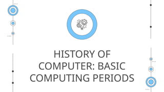 Module 2:HISTORY OF COMPUTER: BASIC COMPUTING PERIODS | PPTX