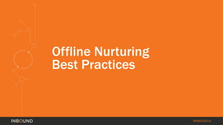 #INBOUND14 
Offline Nurturing 
Best Practices 
 
