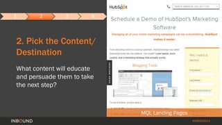 #INBOUND14 
2. Pick the Content/ 
Destination 
What content will educate 
and persuade them to take 
the next step? 
MQL L...