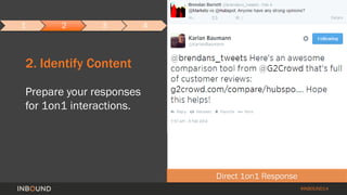 #INBOUND14 
1 2 3 4 
2. Identify Content 
Direct 1on1 Response 
Prepare your responses 
for 1on1 interactions. 
 