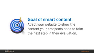 Goal of smart content: 
Adapt your website to show the 
content your prospects need to take 
the next step in their evalua...