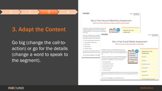 #INBOUND14 
1 2 3 4 
3. Adapt the Content 
Go big (change the call-to-action) 
or go for the details 
(change a word to sp...