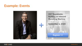 #INBOUND14 
Example: Events 
CEO Roundtable: 
Building an Inbound 
Marketing Machine 
September 1, 2020 
Register >> 
 