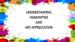 UNDERSTANDING
HUMANITIES
AND
ART APPRECIATION
 