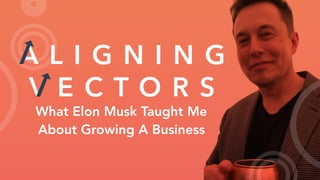 What Elon Musk Taught Me
About Growing A Business
 