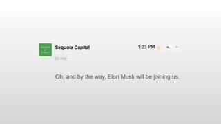 Sequoia Capital
to me
1:23 PM
Oh, and by the way, Elon Musk will be joining us.
 