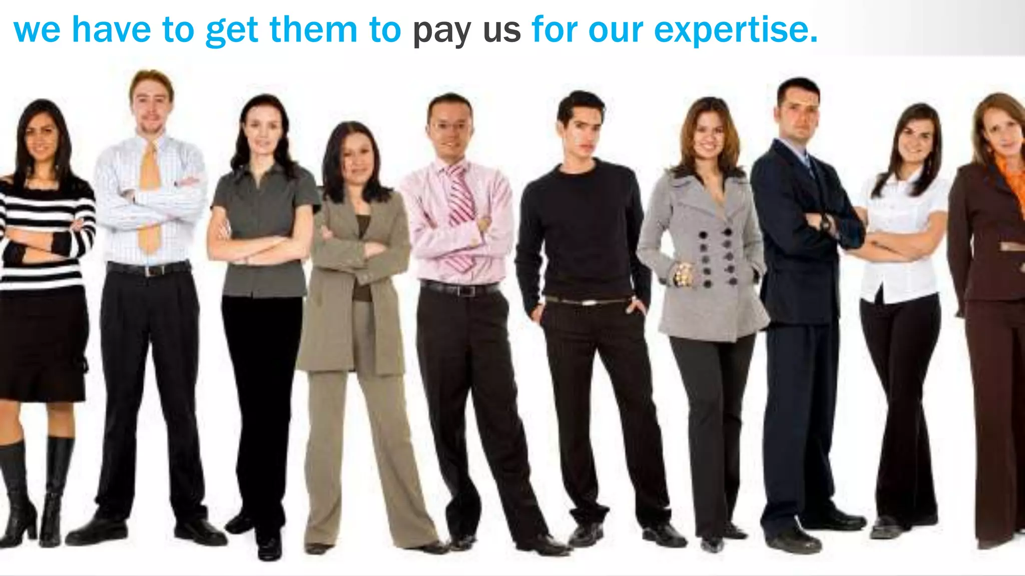 we have to get them to pay us for our expertise.




#inbound12
 