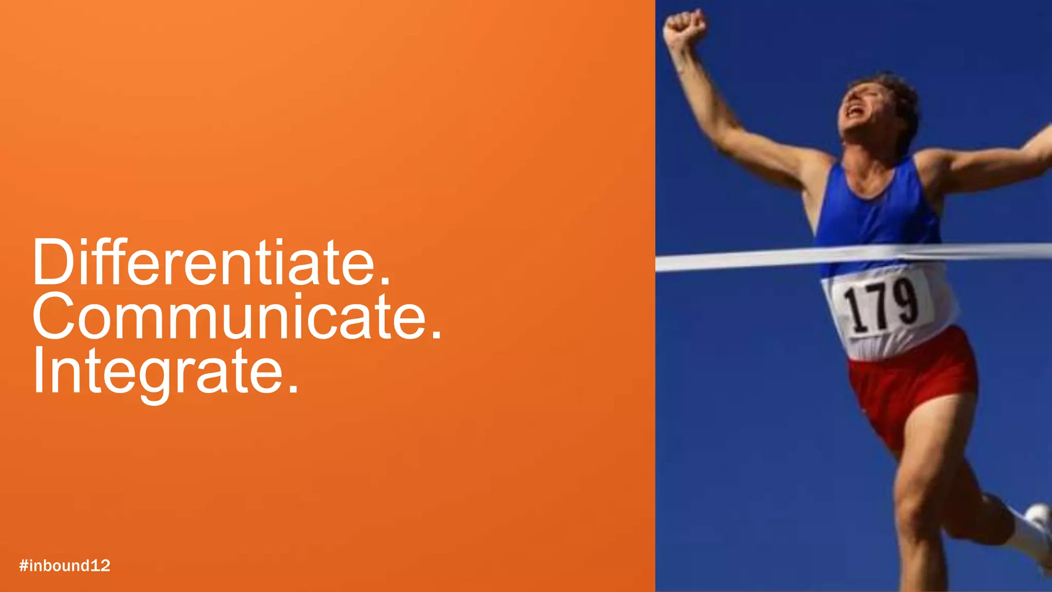 Differentiate.
 Communicate.
 Integrate.

#inbound12
 