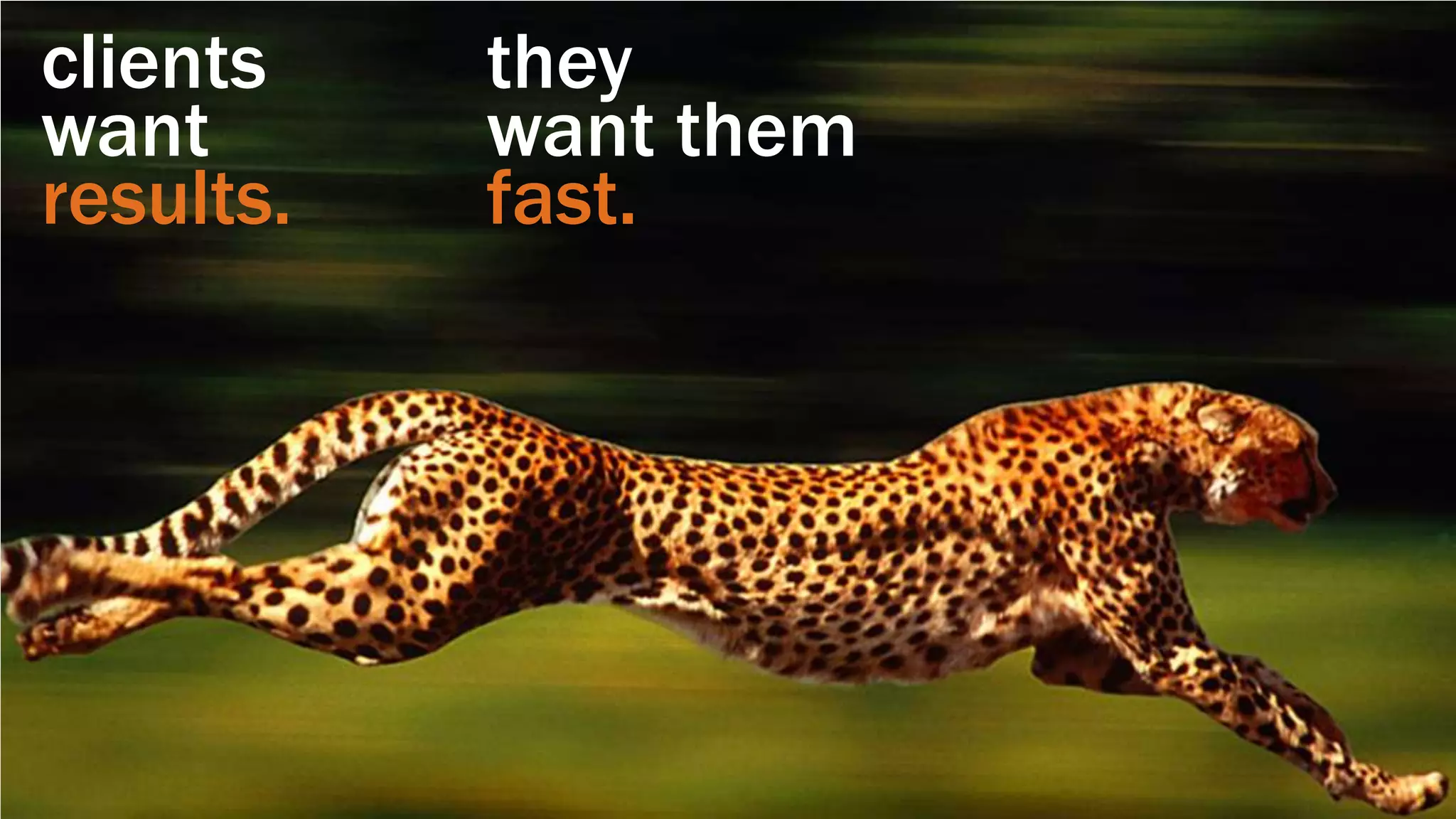 clients    they
want       want them
results.   fast.
 