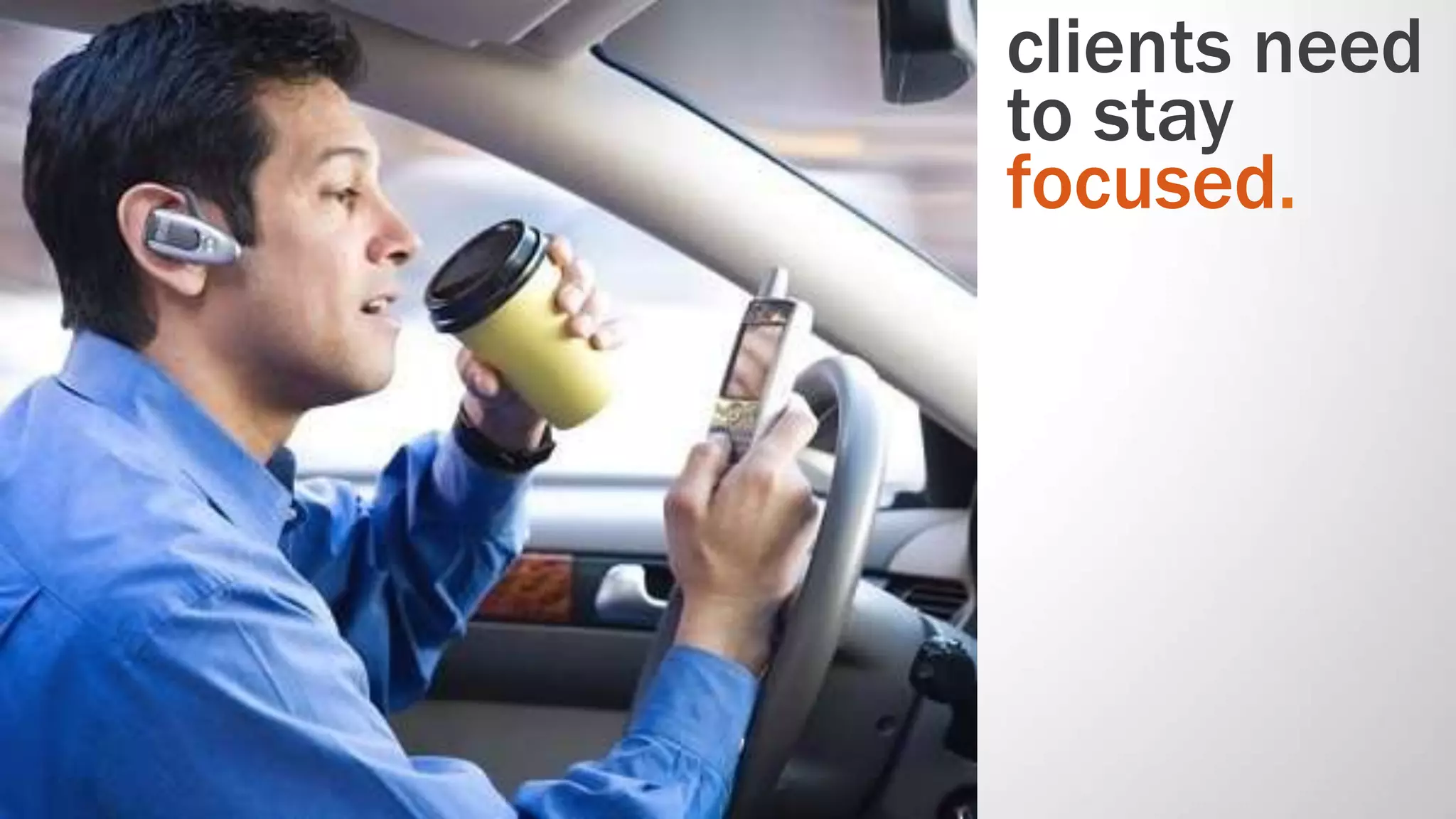 clients need
to stay
focused.
 