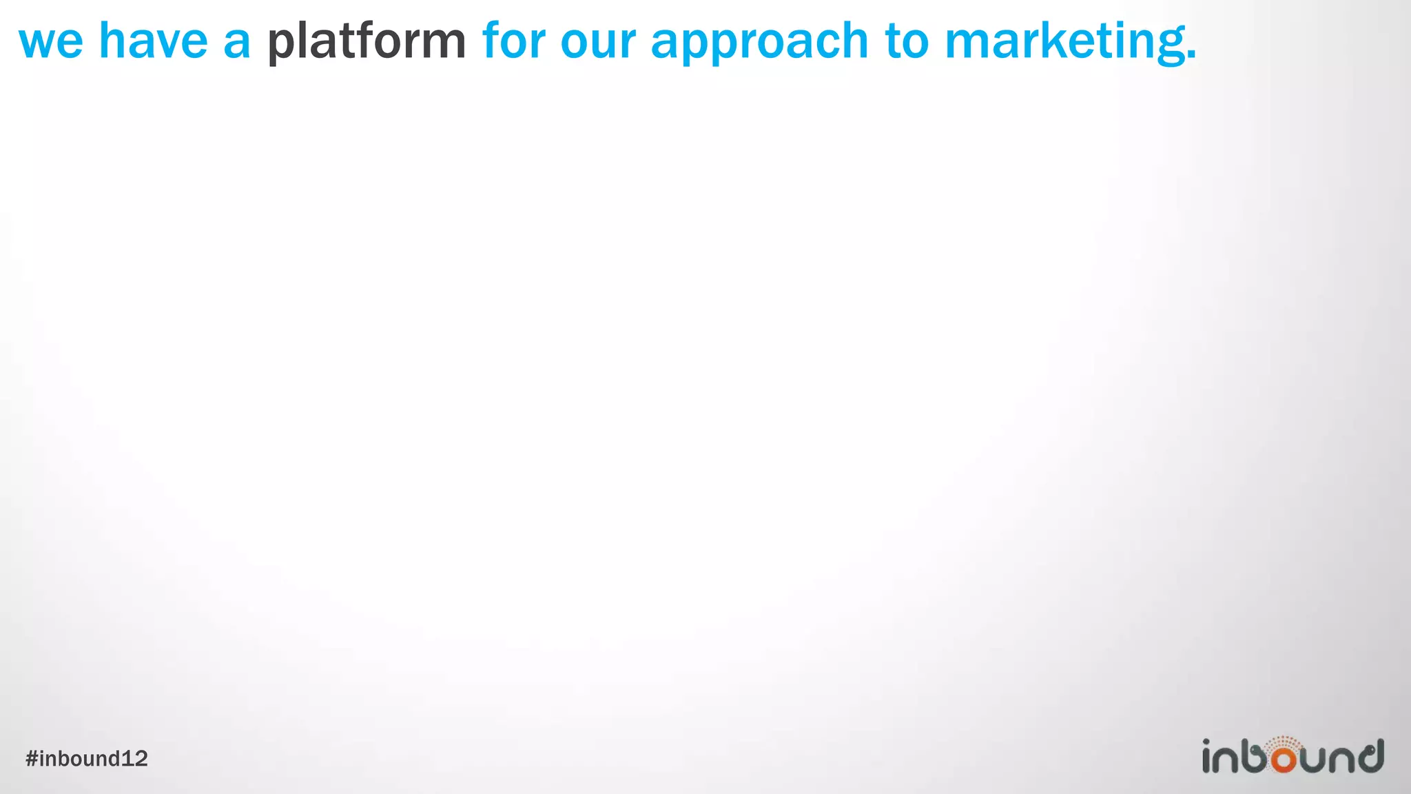 we have a platform for our approach to marketing.




#inbound12
 