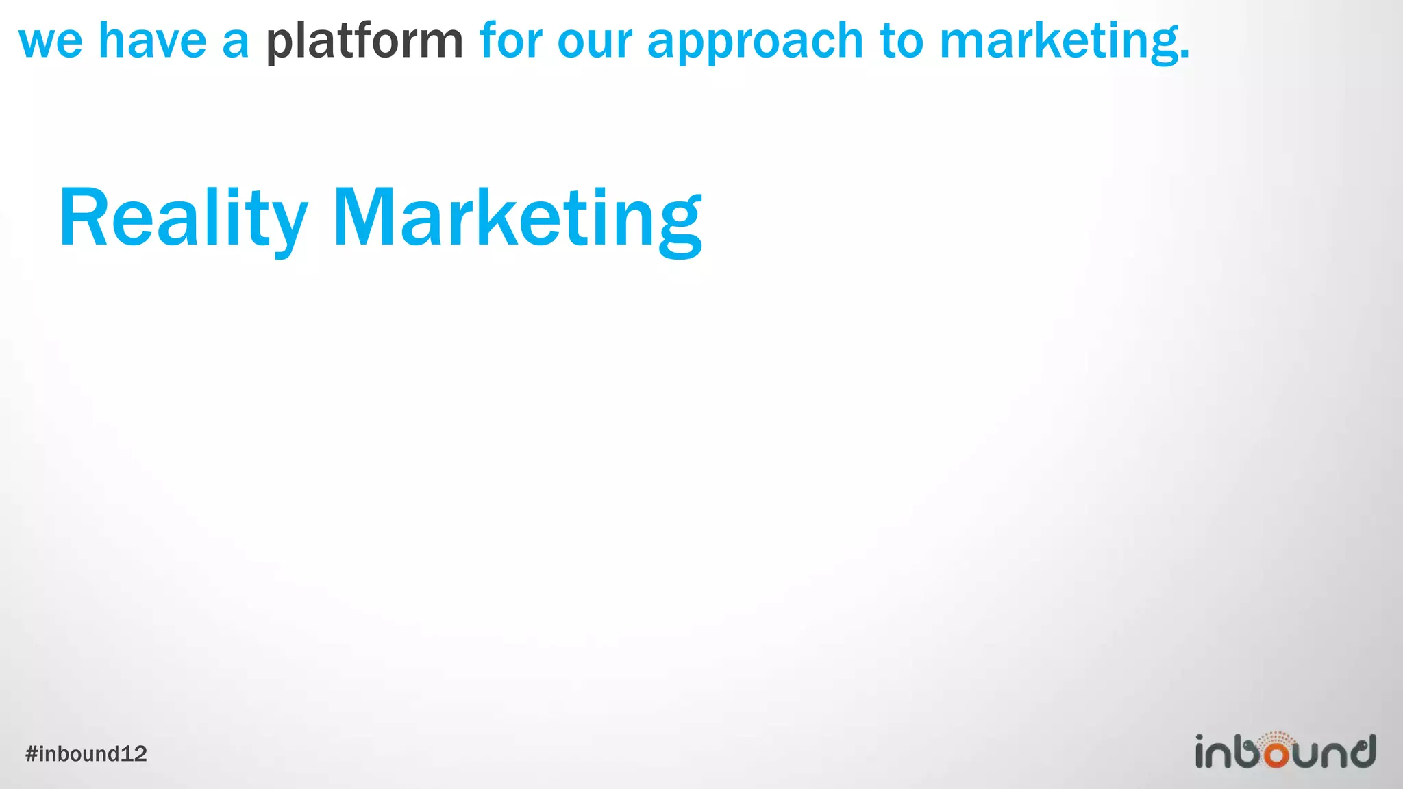 we have a platform for our approach to marketing.


  Reality Marketing




#inbound12
 