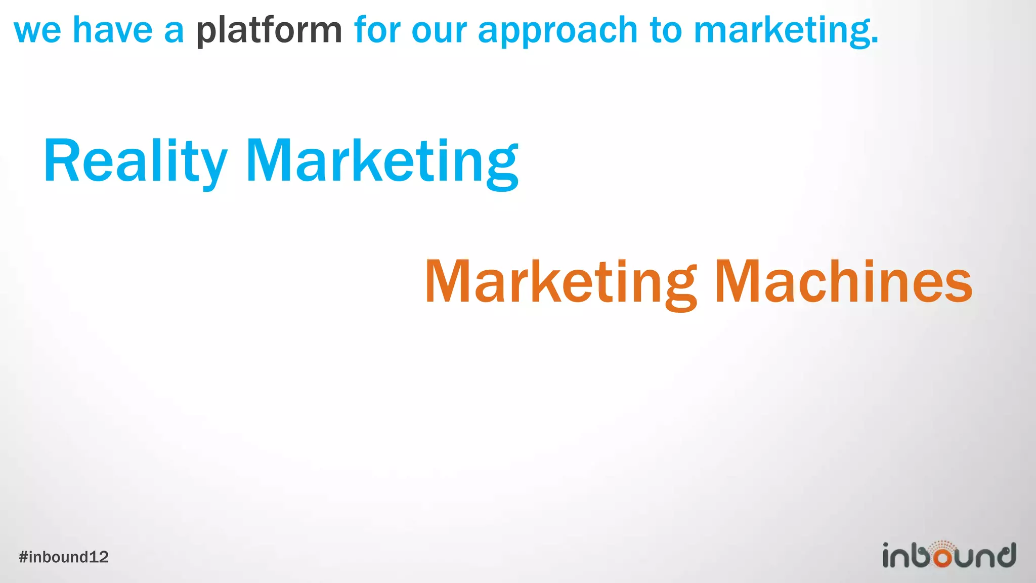 we have a platform for our approach to marketing.


  Reality Marketing
                       Marketing Machines



#inbound12
 