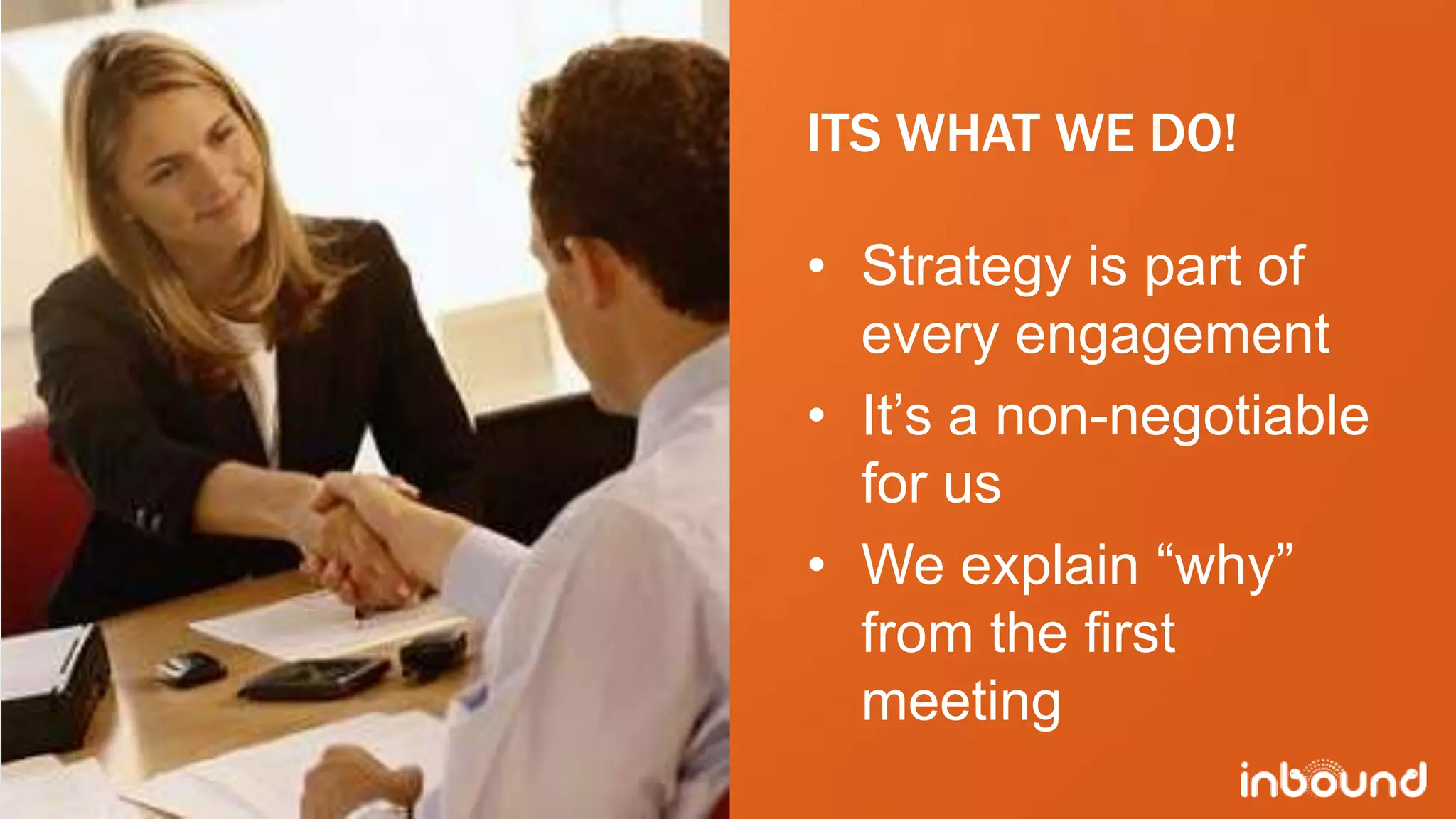 ITS WHAT WE DO!

             • Strategy is part of
               every engagement
             • It’s a non-negotiable
               for us
             • We explain “why”
               from the first
               meeting
#inbound12
 