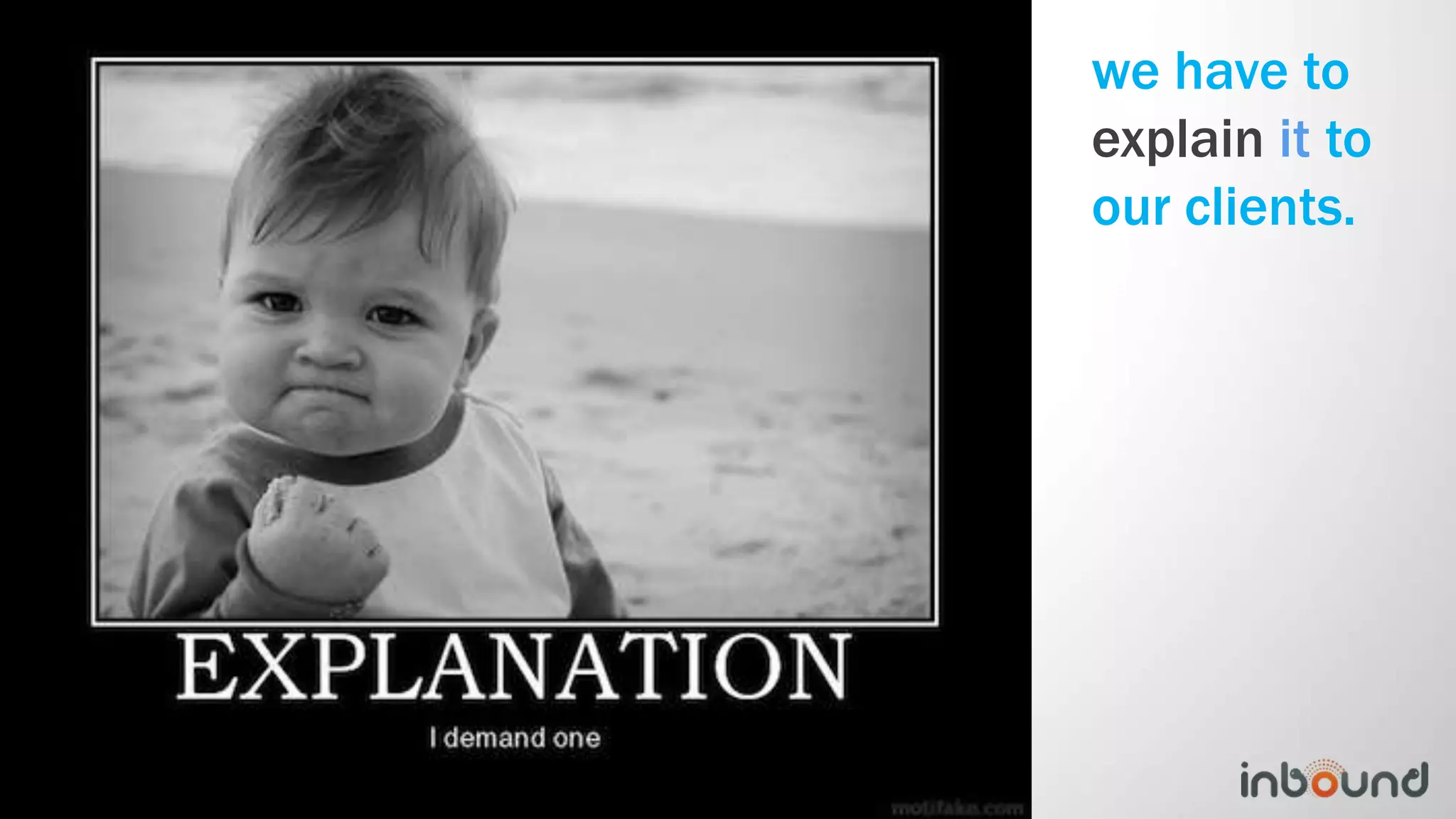 we have to
             explain it to
             our clients.




#inbound12
 