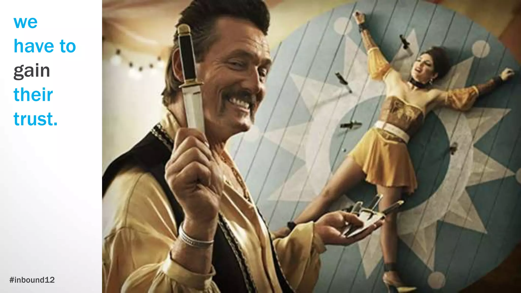 we
have to
gain
their
trust.




#inbound12
 