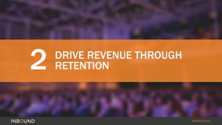 #INBOUND14
Key Pieces of Successful Retention
Driving retention is offering constant value to all
customers, not just reac...