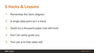 #INBOUND14 
5 Hacks & Lessons 
1 Remember the Venn diagram 
2 A single data point isn’t a trend 
3 Death by a thousand pap...