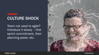 INBOUND15
CULTURE SHOCK
Team not used to agile?
Introduce it slowly – first
sprint commitment, then
planning poker, etc.
 
