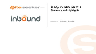 HubSpot’s INBOUND 2015
Summary and Highlights
Thomas J. Armitage
 