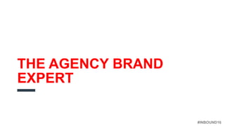 #INBOUND16
THE AGENCY BRAND
EXPERT
 
