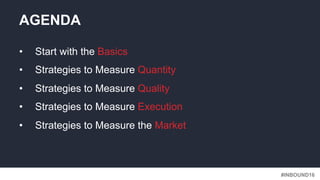 #INBOUND16
• Start with the Basics
• Strategies to Measure Quantity
• Strategies to Measure Quality
• Strategies to Measure Execution
• Strategies to Measure the Market
AGENDA
 